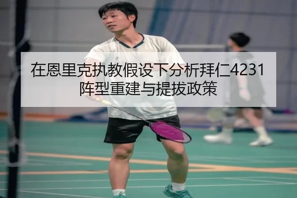 在恩里克执教假设下分析拜仁4231阵型重建与提拔政策