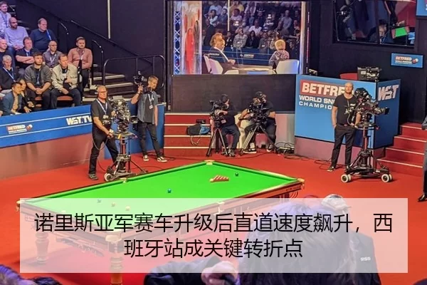 诺里斯亚军赛车升级后直道速度飙升，西班牙站成关键转折点