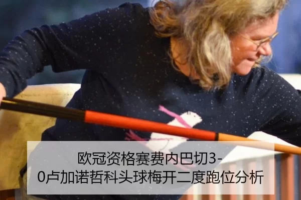ou-guan-zi-ge-sai-fei-nei-ba-qie-lu-jia-nuo-zhe-ke-tou-qiu-mei-kai-er-du-pao-wei-fen-xi-3-761.jpg